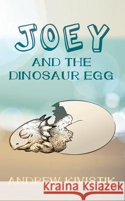 Joey and the Dinosaur Egg Andrew Kivistik 9781979993616 Createspace Independent Publishing Platform