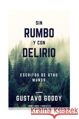 Sin rumbo y con delirio: Escritos de otro mundo Gustavo Godoy 9781979994040 Createspace Independent Publishing Platform