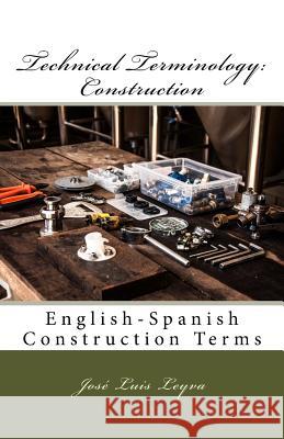 Technical Terminology: Construction: English-Spanish Construction Terms Jose Luis Leyva 9781979995610 Createspace Independent Publishing Platform