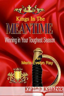 Kings in the Meantime: Winning in Your Toughest Season Merle E Ray 9781979996419 Createspace Independent Publishing Platform