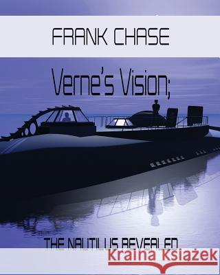 Verne's Vision; The Nautilus Revealed Frank Chase Frank Chase 9781980205005 Independently Published