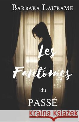 Les Fantômes Du Passé Barbara Laurame 9781980210726 Independently Published