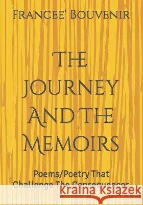 The Journey And The Memoirs: Poems/Poetry that Challenge the Consequences Francee' Bouvenir, Francee' Bouvenir, Jenny W 9781980215325 Independently Published