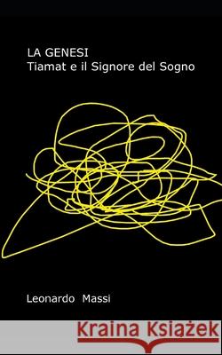 La Genesi. Tiamat e il Signore del Sogno Leonardo Massi 9781980216629 Independently Published