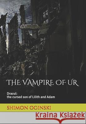 The Vampire d'Ur: Between the Tiger and Euphrates or the Legend of the First Vampire Shimon Oginski 9781980221203 Independently Published