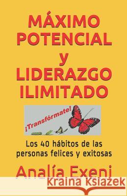 MÁXIMO POTENCIAL y LIDERAZGO ILIMITADO: Los 40 hábitos de las personas felices y exitosas Analía Exeni 9781980222859