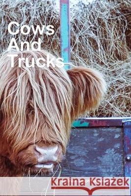 Cows And Trucks: beautiful pictures of cows and trucks Brian Joseph Wangenheim 9781980234685 Independently Published