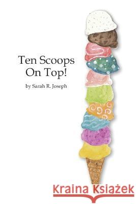 Ten Scoops on Top! Sarah R Joseph   9781980236559