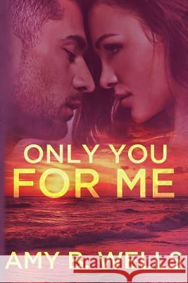 Only You for Me Amy B. Wells 9781980238072 Independently Published