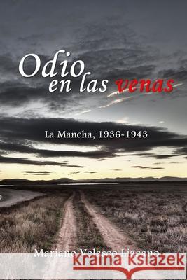 Odio en las venas: La Mancha, 1936-1943 Mariano Velasco Lizcano, David Blanco 9781980240792