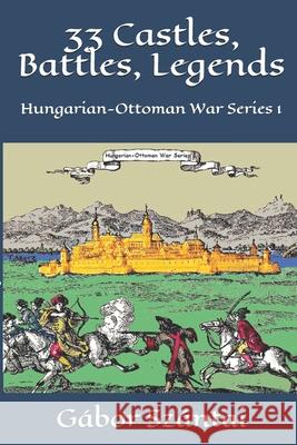 33 Castles, Battles, Legends: Hungarian-Ottoman War Series 1 Lee Wollaston Gabor Szantai 9781980241515