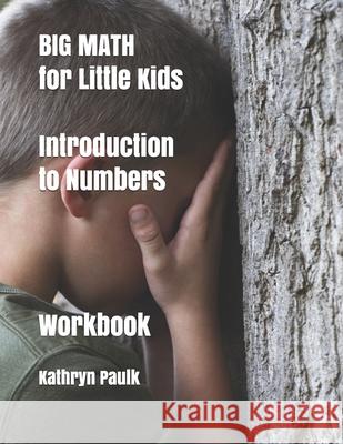 BIG MATH for Little Kids: Introduction to Numbers (Workbook) Kathryn Paulk 9781980247623 Independently Published