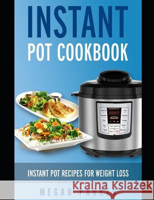 Instant Pot Cookbook: Instant Pot Recipes for Weight Loss Megan Parker 9781980248347