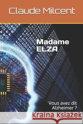 Madame ELZA: Vous avez dit Alzheimer ? Milcent, Claude 9781980251569