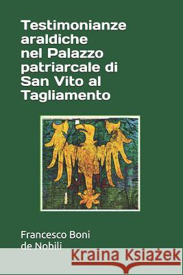 Testimonianze Araldiche Nel Palazzo Patriarcale Di San Vito Al Tagliamento Francesco Bon 9781980267171 Independently Published