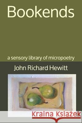 Bookends: a sensory library of micro poetry John Richard Hewitt 9781980269564