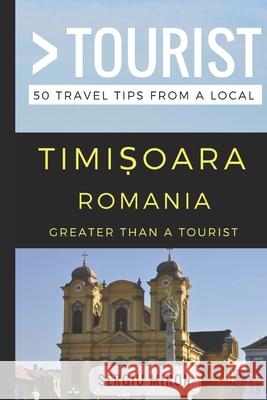 Greater Than a Tourist- Timisoara Romania: 50 Travel Tips from a Local Greater Than a. Tourist Lisa Rusczy Sergiu Miron 9781980272342 Independently Published