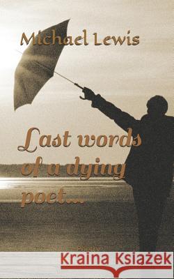 Last Words of a Dying Poet Michael L. Lewis 9781980282730