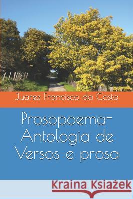 Prosopoema- Antologia de Versos e prosa Da Costa, Juarez Francisco 9781980285243