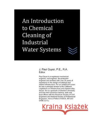 An Introduction to Chemical Cleaning of Industrial Water Systems J. Paul Guyer 9781980285397 Independently Published