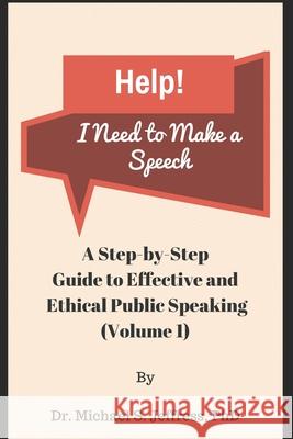 Help! I Need to Make a Speech: A Step-by-Step Guide to Effective and Ethical Public Speaking Michael S. Jeffress 9781980285649 Independently Published