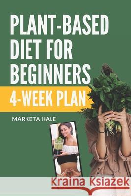 Plant Based Diet for Beginners: 4 week program for an easy transition to a healthy, fit and energetic body Markéta Hale 9781980290254 Independently Published