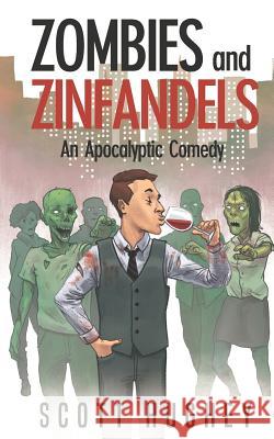 Zombies and Zinfandels: An Apocalyptic Comedy Scott Hughey 9781980291756