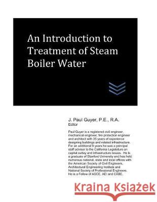 An Introduction to Treatment of Steam Boiler Water J. Paul Guyer 9781980292555 Independently Published