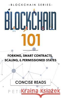Blockchain 101: Forking, Smart Contracts, Scaling, & Permissioned States Concise Reads Peter Oliver 9781980294665 Independently Published