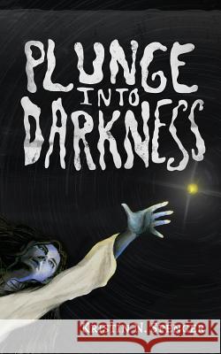 Plunge Into Darkness Kristin N. Spencer 9781980301028