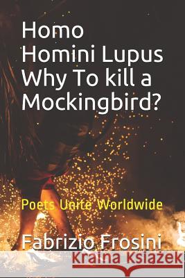 Homo Homini Lupus. Why to Kill a Mockingbird?: Poets Unite Worldwide Pamela Sinicrope Tom Billsborough Agatha-Eliza Laposi 9781980330660 Independently Published