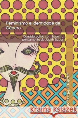 Feminismo e Identidade de Gênero: Considerações com base no pensamento de Judith Butler Silva, Jacilene Maria 9781980344544 Independently Published