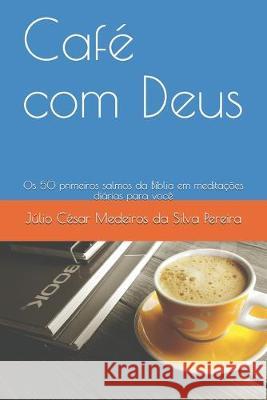 Café com Deus: Os 50 primeiros salmos da Bíblia em meditações diárias para você Pereira, Júlio César Medeiros Da Silva 9781980345091 Independently Published