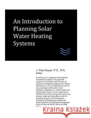 An Introduction to Planning Solar Water Heating Systems J. Paul Guyer 9781980346487