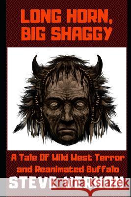 Long Horn, Big Shaggy: A Tale of Wild West Terror and Reanimated Buffalo Steve Vernon 9781980349945 Independently Published