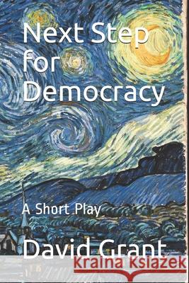 Next Step for Democracy: A Short Play David Grant 9781980350293 Independently Published