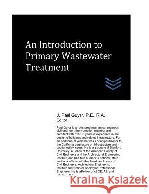 An Introduction to Primary Wastewater Treatment J. Paul Guyer 9781980355205