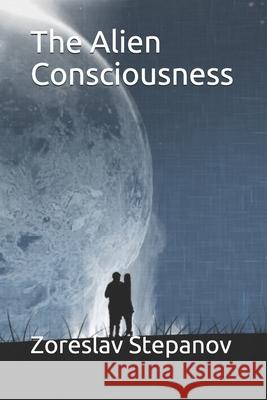 The Alien Consciousness Zoreslav Stepanov 9781980357568 Independently Published