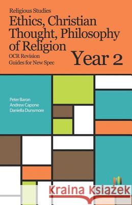 Religious Studies: Philosophy of Religion, Ethics, Christian Thought OCR Revision Guides New Spec Year 2 Andrew Capone Daniella Dunsmore Peter Baron 9781980357605