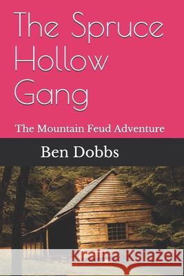 The Spruce Hollow Gang: The Mountain Feud Adventure Ben Dobbs 9781980363033 Independently Published