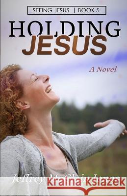 Holding Jesus Jeffrey McClain Jones 9781980363507