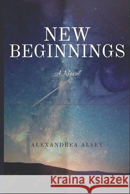 New Beginnings Alexandrea Alsey   9781980365082 Independently Published