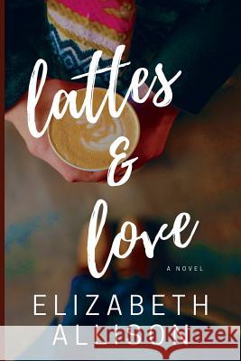 Lattes and Love Elizabeth Allison 9781980378587