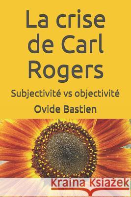 La crise de Carl Rogers: Subjectivité vs objectivité Bastien, Ovide 9781980379782 Independently Published