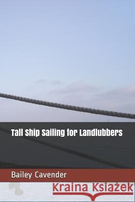 Tall Ship Sailing for Landlubbers Bailey Cavender 9781980382812 Independently Published