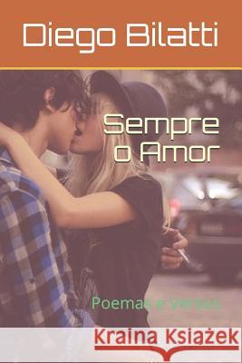 Sempre o Amor: Poemas e Versos Bilatti, Diego 9781980384090 Independently Published