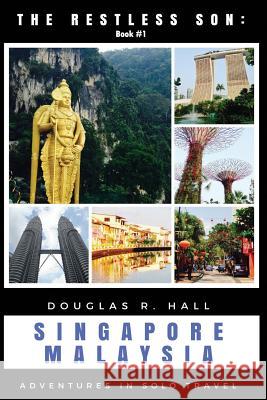 The Restless Son: Singapore / Malaysia: Adventures in Solo Travel Douglas R Hall 9781980385714