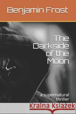 The Darkside of the Moon: a supernatural thriller Frost, Benjamin 9781980390763 Independently Published