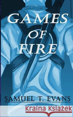 Games of Fire Samuel T Evans 9781980393177 Independently Published