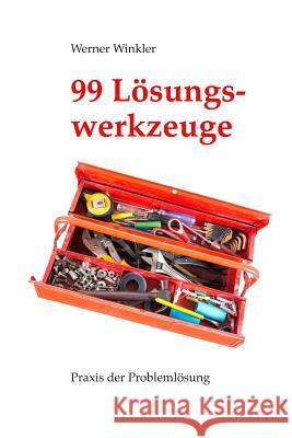 99 Lösungswerkzeuge: Praxis Der Problemlösung (Früher: Probleme Schnell Und Einfach Lösen) Winkler, Werner 9781980408451 Independently Published